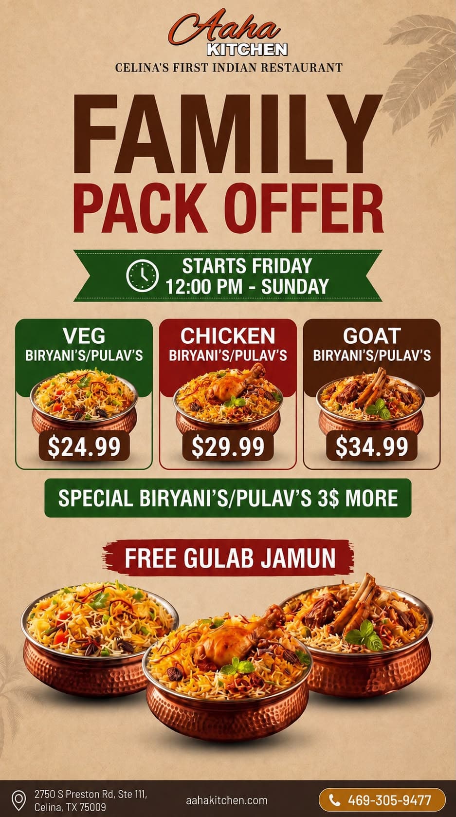 Family Pack Offer on Biryanis/Pulavs (Veg $24.99, Chicken $29.99, Goat $34.99) with free Gulab Jamun. Starts Friday 12:00 PM through Sunday.