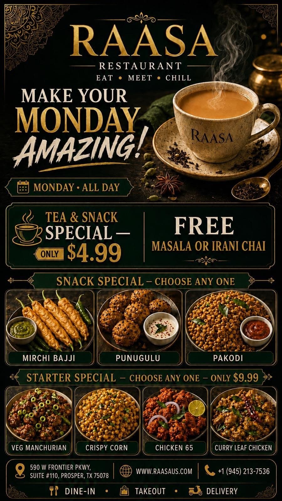 Monday All Day Special: Tea & Snack Special for $4.99 (includes free Masala or Irani Chai with choice of Mirchi Bajji, Punugulu, or Pakodi) and Starter Special for $9.99 (choice of Veg Manchurian, Crispy Corn, Chicken 65, or Curry Leaf Chicken).