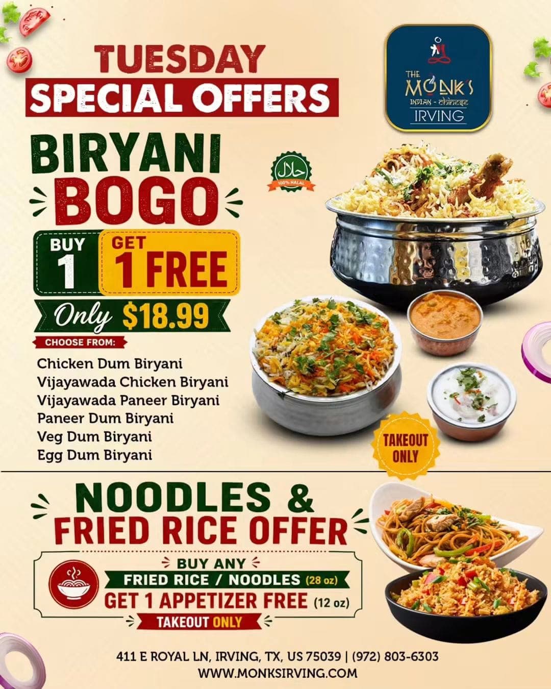 Tuesday Special Offers (Takeout Only): Buy 1 Get 1 Free Biryani for $18.99 (choose from select chicken, paneer, veg, or egg biryani) and Buy Any Fried Rice / Noodles (28 oz) Get 1 Appetizer Free (12 oz).