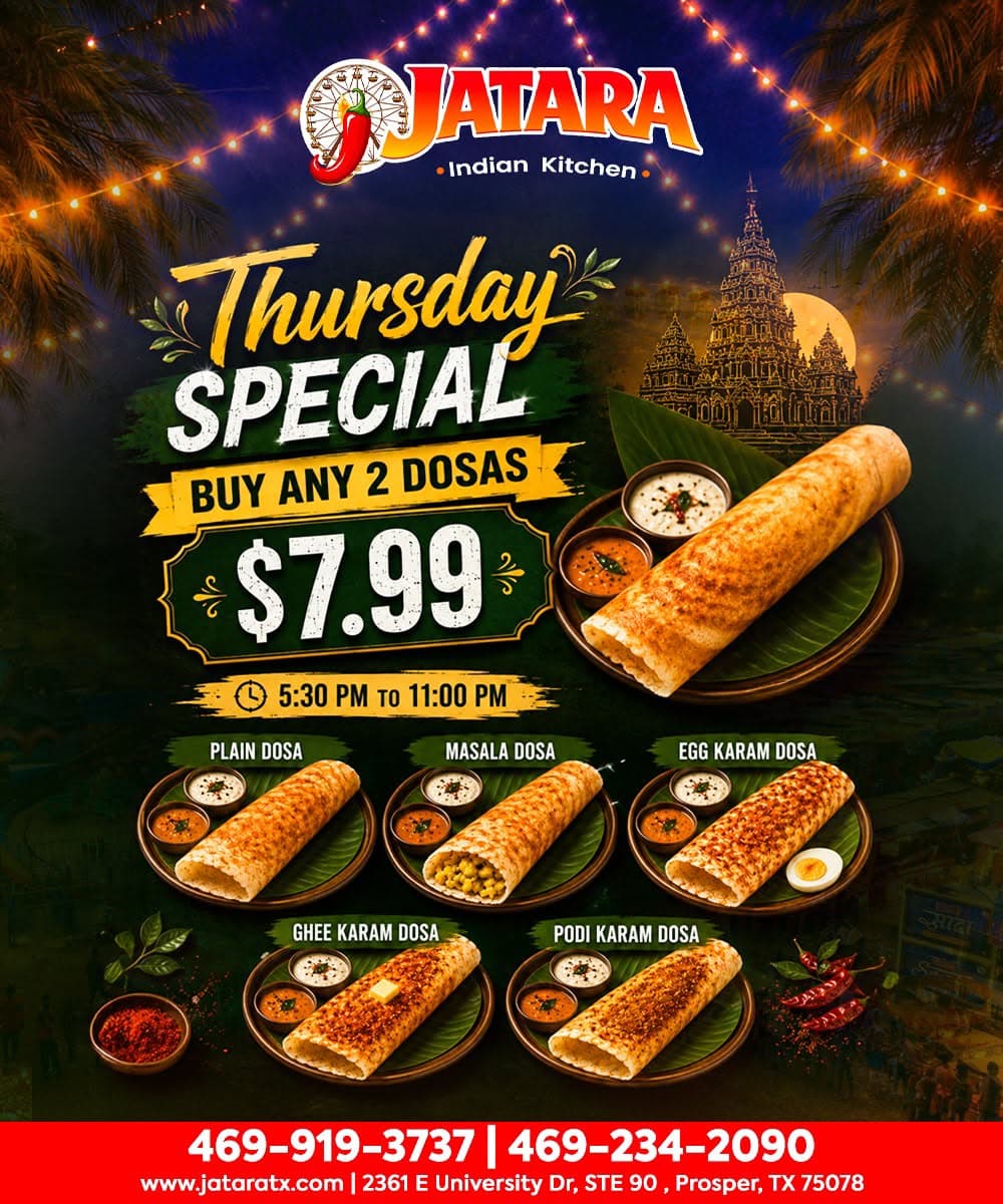 Thursday Special: Buy any 2 Dosas for $7.99 (Available 5:30 PM to 11:00 PM)