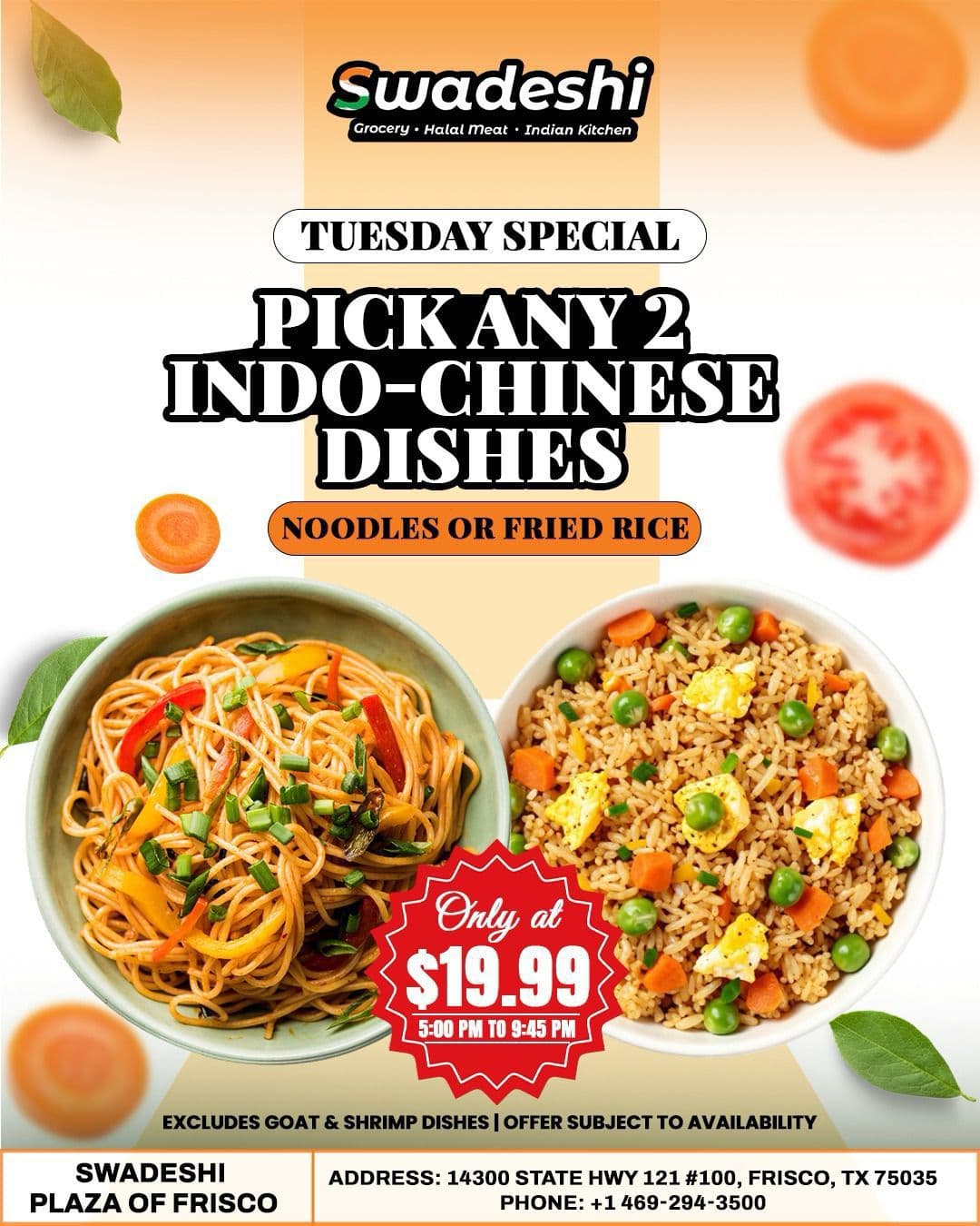 Tuesday Special: Pick any 2 Indo-Chinese dishes (noodles or fried rice) for $19.99 from 5:00 PM to 9:45 PM. Excludes goat and shrimp dishes.